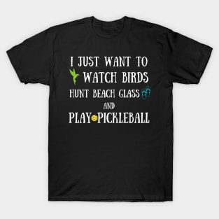 Funny Retired I Just Want to Watch Birds Hunt Beach Glass Play Pickleball T-Shirt